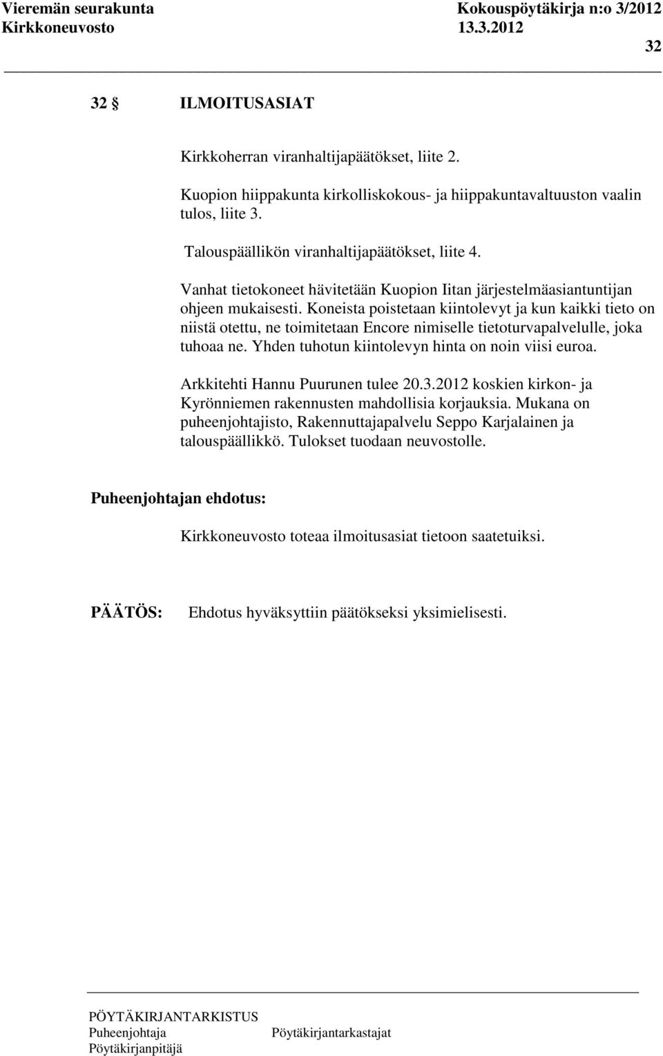 Koneista poistetaan kiintolevyt ja kun kaikki tieto on niistä otettu, ne toimitetaan Encore nimiselle tietoturvapalvelulle, joka tuhoaa ne. Yhden tuhotun kiintolevyn hinta on noin viisi euroa.