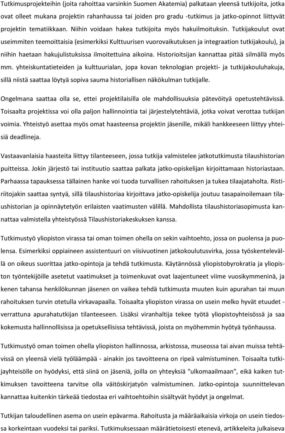 Tutkijakoulut ovat useimmiten teemoittaisia (esimerkiksi Kulttuurisen vuorovaikutuksen ja integraation tutkijakoulu), ja niihin haetaan hakujulistuksissa ilmoitettuina aikoina.