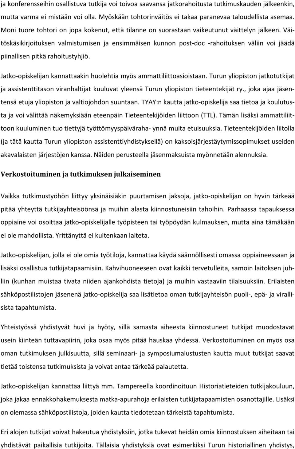 Väitöskäsikirjoituksen valmistumisen ja ensimmäisen kunnon post-doc -rahoituksen väliin voi jäädä piinallisen pitkä rahoitustyhjiö.