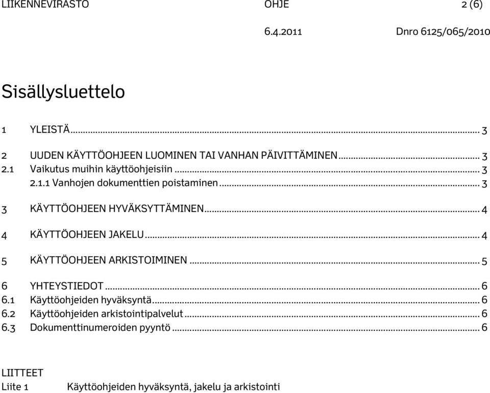 .. 4 5 KÄYTTÖOHJEEN ARKISTOIMINEN... 5 6 YHTEYSTIEDOT... 6 6.1 Käyttöohjeiden hyväksyntä... 6 6.2 Käyttöohjeiden arkistointipalvelut.