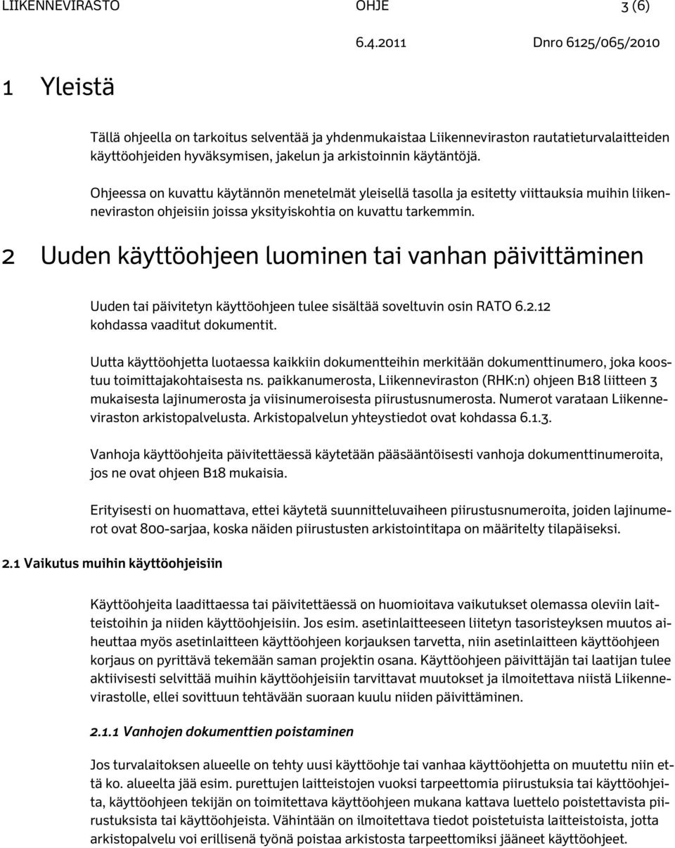 2 Uuden käyttöohjeen luominen tai vanhan päivittäminen Uuden tai päivitetyn käyttöohjeen tulee sisältää soveltuvin osin RATO 6.2.12 kohdassa vaaditut dokumentit.
