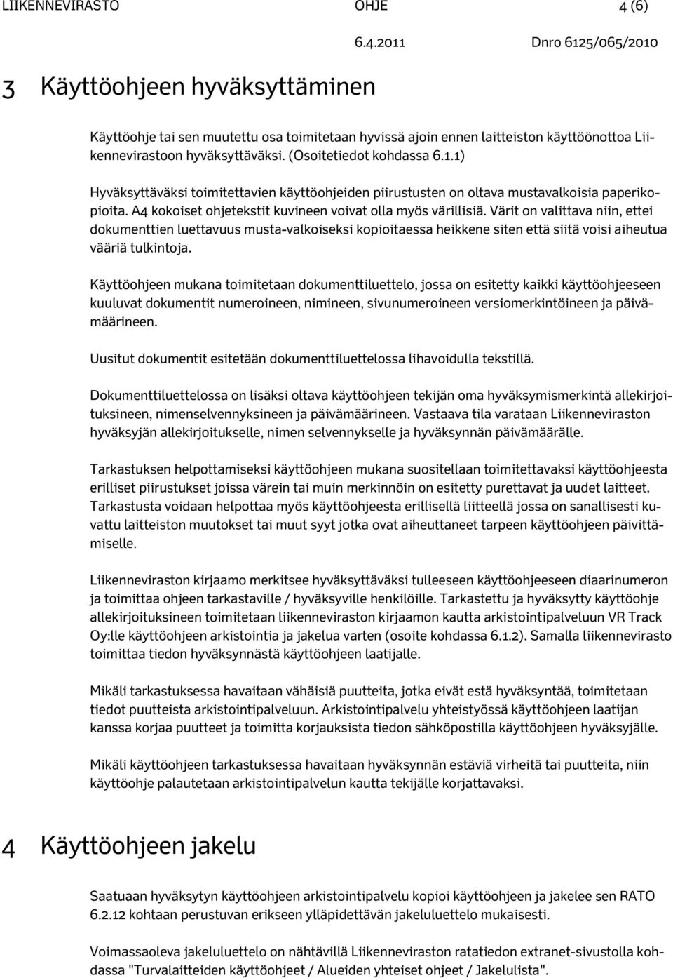 Värit on valittava niin, ettei dokumenttien luettavuus musta-valkoiseksi kopioitaessa heikkene siten että siitä voisi aiheutua vääriä tulkintoja.