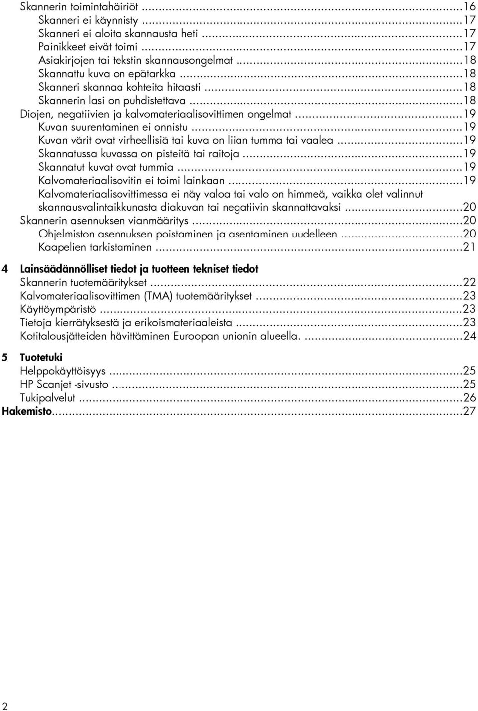 ..19 Kuvan värit ovat virheellisiä tai kuva on liian tumma tai vaalea...19 Skannatussa kuvassa on pisteitä tai raitoja...19 Skannatut kuvat ovat tummia...19 Kalvomateriaalisovitin ei toimi lainkaan.