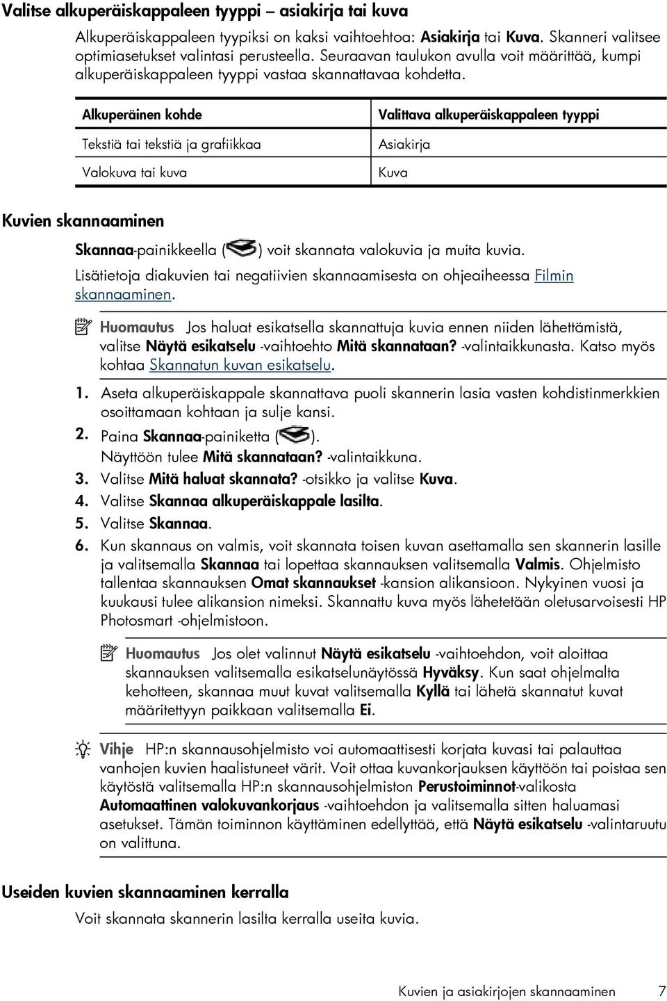 Alkuperäinen kohde Tekstiä tai tekstiä ja grafiikkaa Valokuva tai kuva Valittava alkuperäiskappaleen tyyppi Asiakirja Kuva Kuvien skannaaminen Skannaa-painikkeella ( ) voit skannata valokuvia ja