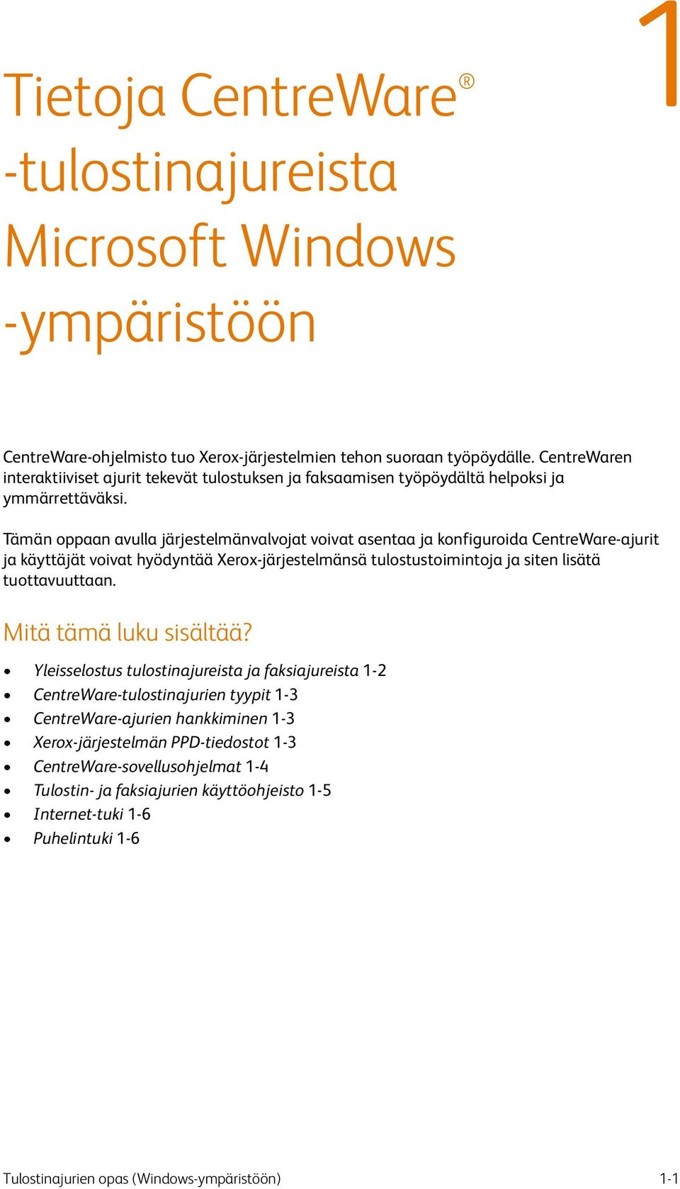 Tämän oppaan avulla järjestelmänvalvojat voivat asentaa ja konfiguroida CentreWare-ajurit ja käyttäjät voivat hyödyntää Xerox-järjestelmänsä tulostustoimintoja ja siten lisätä tuottavuuttaan.
