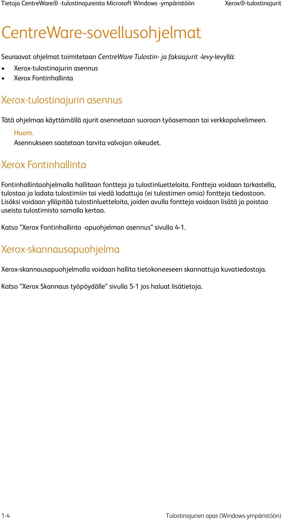 Asennukseen saatetaan tarvita valvojan oikeudet. Xerox Fontinhallinta Fontinhallintaohjelmalla hallitaan fontteja ja tulostinluetteloita.