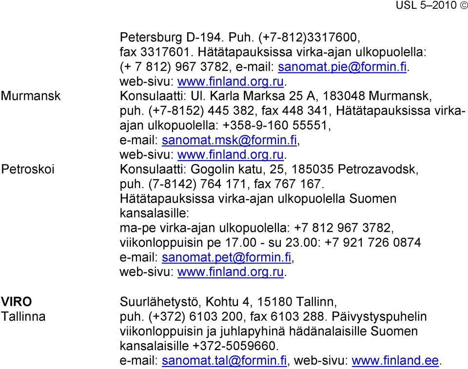 fi, Konsulaatti: Gogolin katu, 25, 185035 Petrozavodsk, puh. (7-8142) 764 171, fax 767 167.