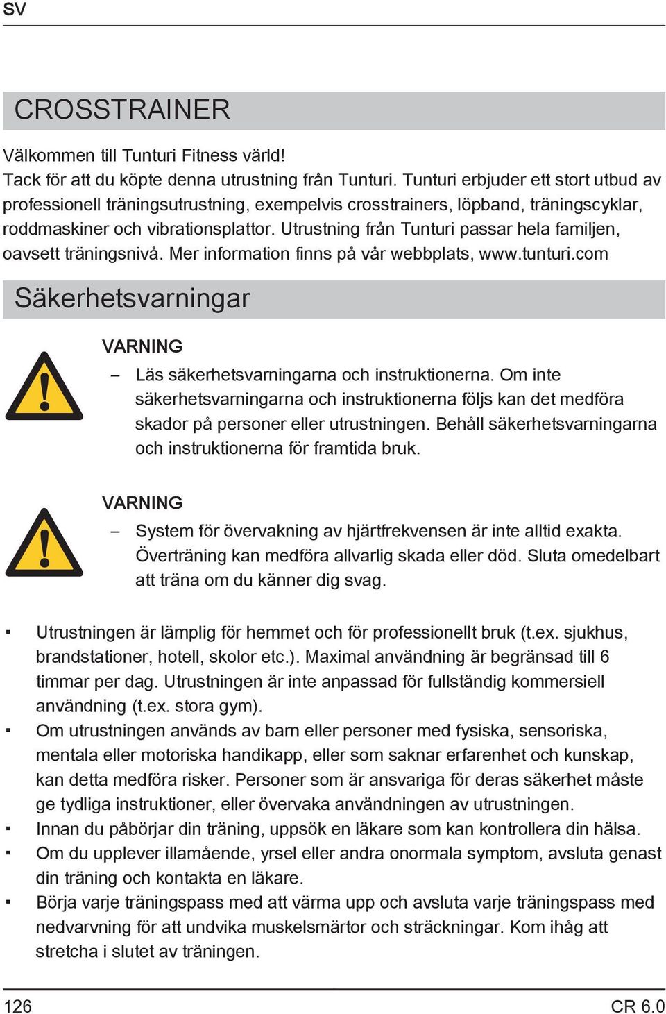 Utrustning från Tunturi passar hela familjen, oavsett träningsnivå. Mer information finns på vår webbplats, www.tunturi.com Säkerhetsvarningar VARNING Läs säkerhetsvarningarna och instruktionerna.