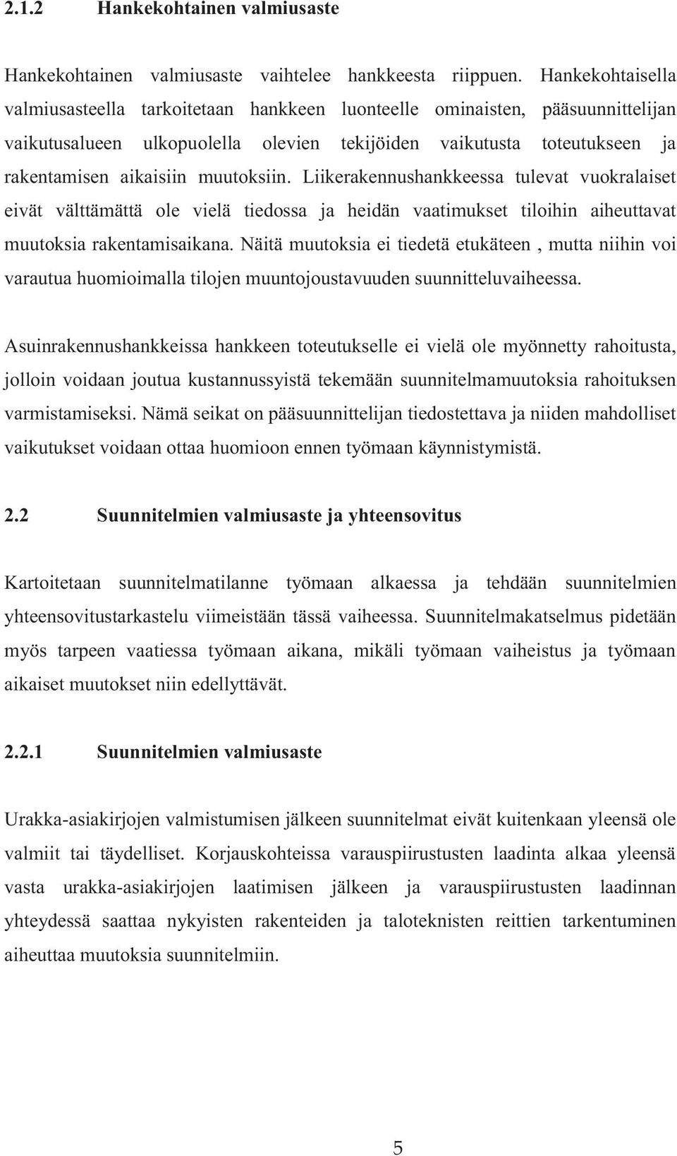 muutoksiin. Liikerakennushankkeessa tulevat vuokralaiset eivät välttämättä ole vielä tiedossa ja heidän vaatimukset tiloihin aiheuttavat muutoksia rakentamisaikana.