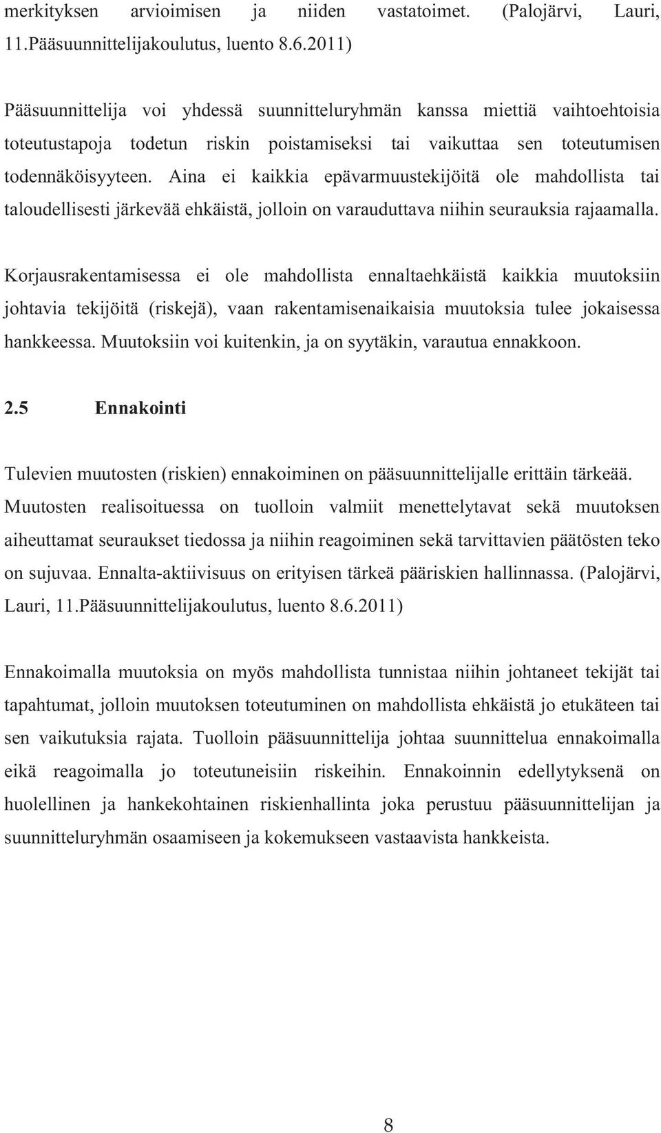 Aina ei kaikkia epävarmuustekijöitä ole mahdollista tai taloudellisesti järkevää ehkäistä, jolloin on varauduttava niihin seurauksia rajaamalla.