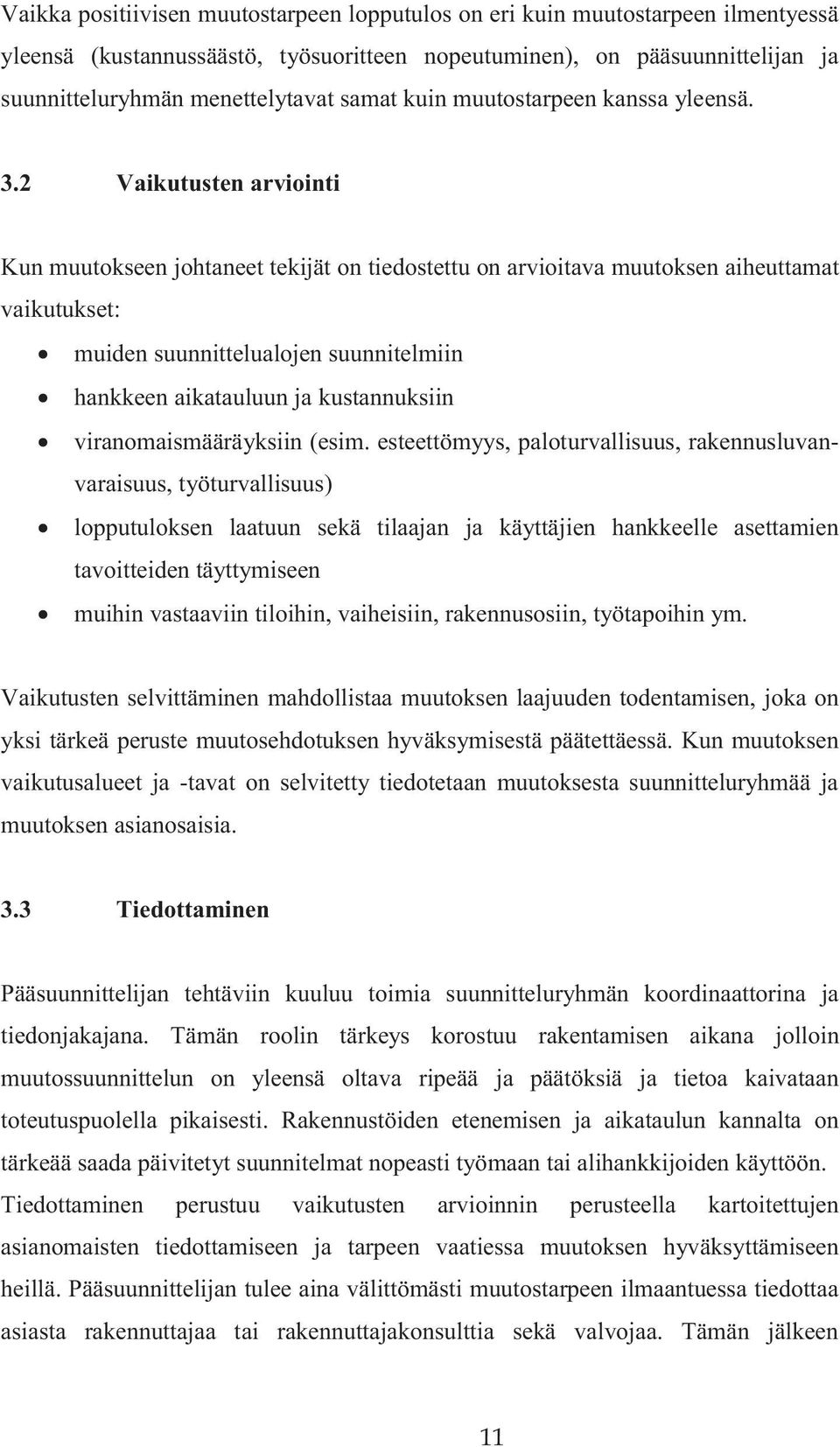 Kun muutokseen johtaneet tekijät on tiedostettu on arvioitava muutoksen aiheuttamat vaikutukset: muiden suunnittelualojen suunnitelmiin hankkeen aikatauluun ja kustannuksiin viranomaismääräyksiin