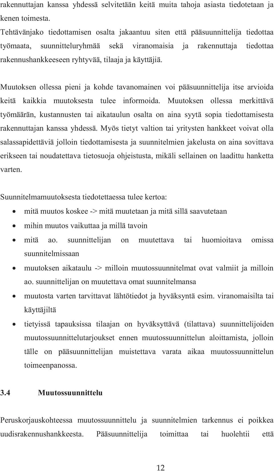 käyttäjiä. Muutoksen ollessa pieni ja kohde tavanomainen voi pääsuunnittelija itse arvioida keitä kaikkia muutoksesta tulee informoida.