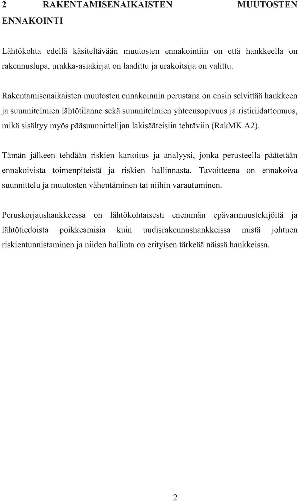 pääsuunnittelijan lakisääteisiin tehtäviin (RakMK A2). Tämän jälkeen tehdään riskien kartoitus ja analyysi, jonka perusteella päätetään ennakoivista toimenpiteistä ja riskien hallinnasta.