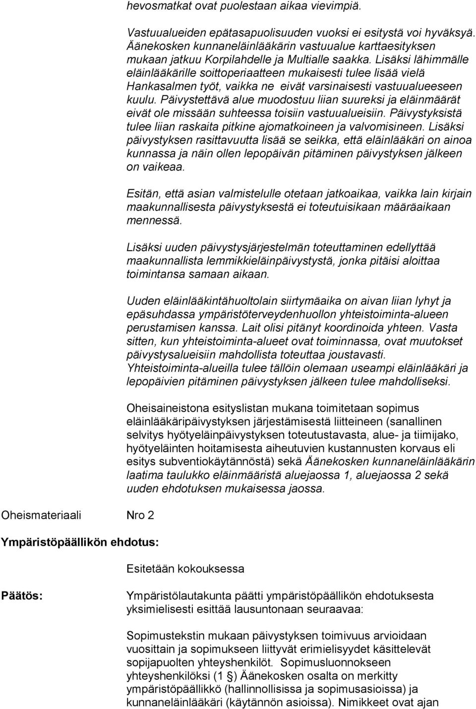 Lisäksi lähimmälle eläinlääkärille soittoperiaatteen mukaisesti tulee lisää vielä Hankasalmen työt, vaikka ne eivät varsinaisesti vastuualueeseen kuulu.