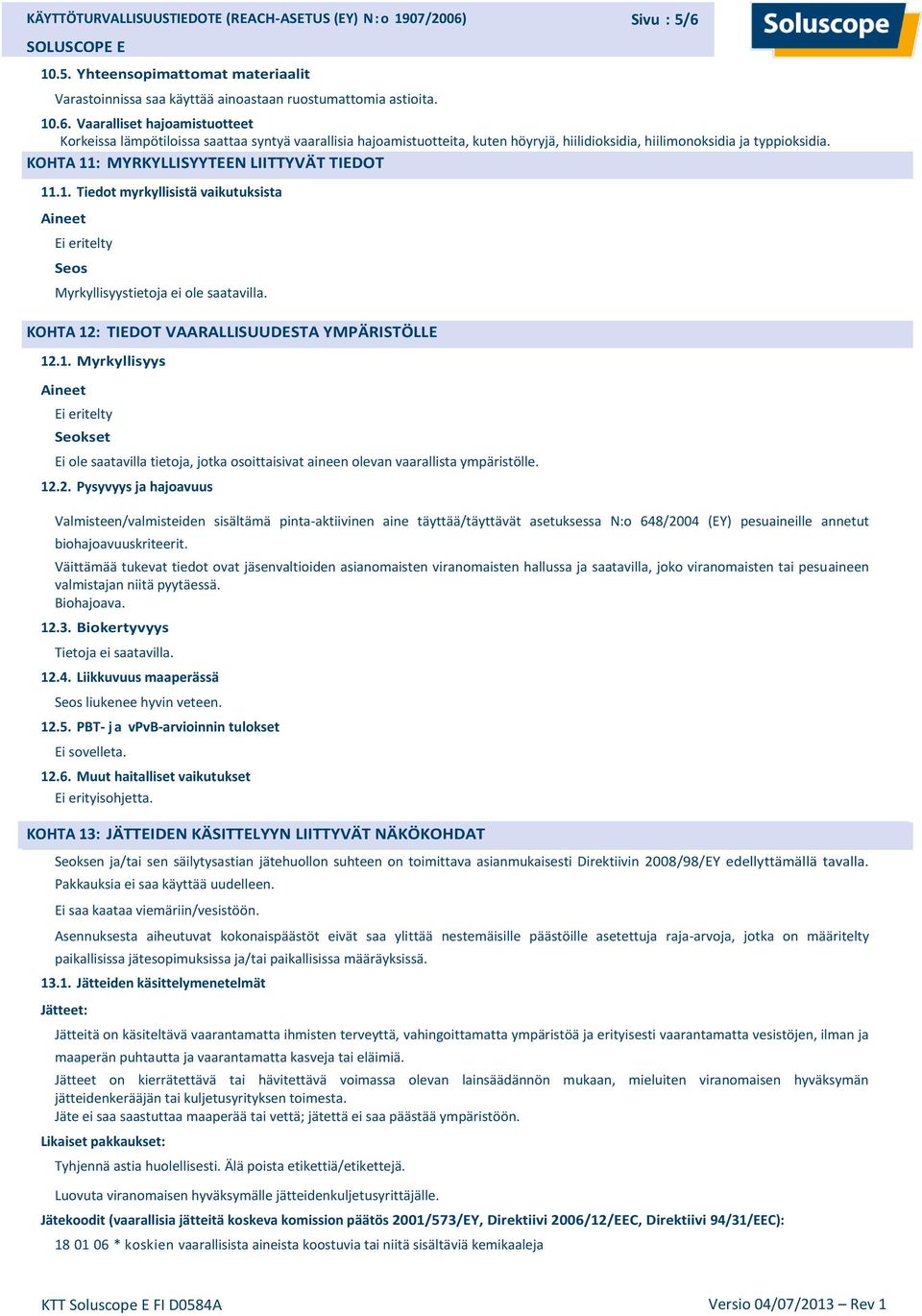 KOHTA 11: MYRKYLLISYYTEEN LIITTYVÄT TIEDOT 11.1. Tiedot myrkyllisistä vaikutuksista Aineet Ei eritelty Seos Myrkyllisyystietoja ei ole saatavilla. KOHTA 12: TIEDOT VAARALLISUUDESTA YMPÄRISTÖLLE 12.1. Myrkyllisyys Aineet Ei eritelty Seokset Ei ole saatavilla tietoja, jotka osoittaisivat aineen olevan vaarallista ympäristölle.