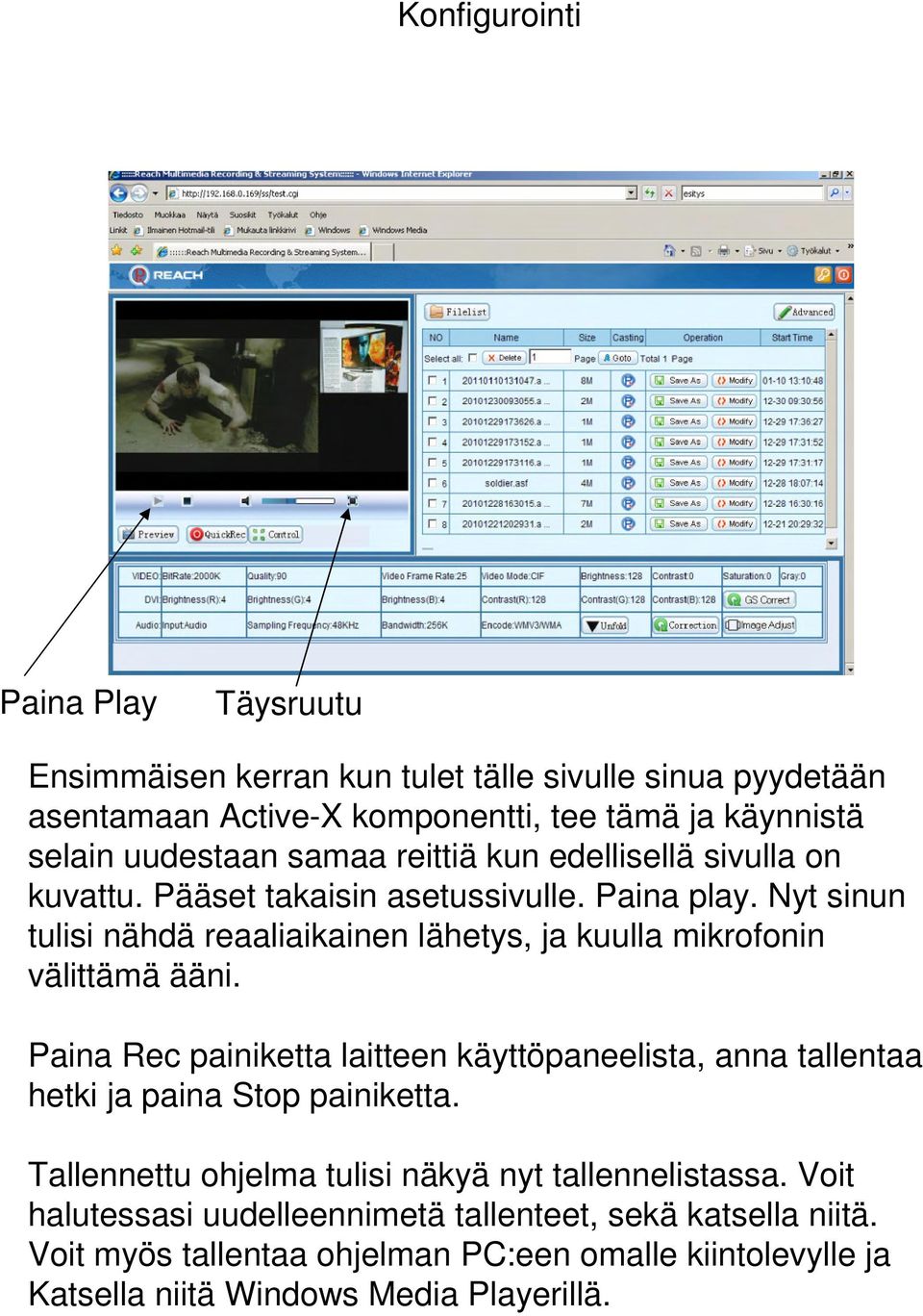 Nyt sinun tulisi nähdä reaaliaikainen lähetys, ja kuulla mikrofonin välittämä ääni.