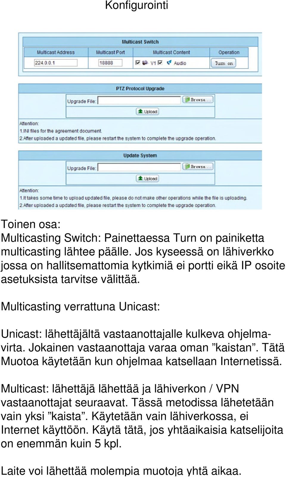 Multicasting verrattuna Unicast: Unicast: lähettäjältä vastaanottajalle kulkeva ohjelmavirta. Jokainen vastaanottaja varaa oman kaistan.