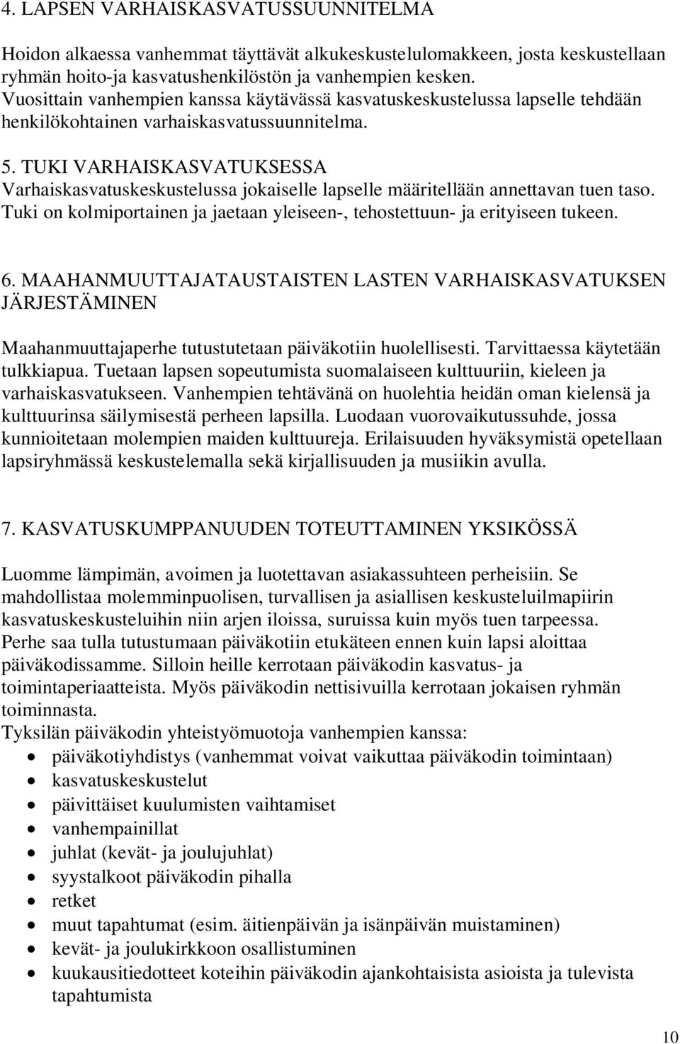 TUKI VARHAISKASVATUKSESSA Varhaiskasvatuskeskustelussa jokaiselle lapselle määritellään annettavan tuen taso. Tuki on kolmiportainen ja jaetaan yleiseen-, tehostettuun- ja erityiseen tukeen. 6.