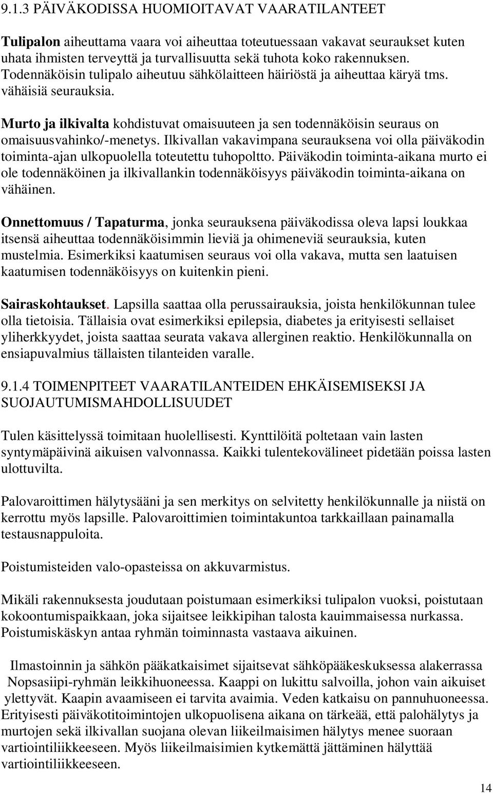 Murto ja ilkivalta kohdistuvat omaisuuteen ja sen todennäköisin seuraus on omaisuusvahinko/-menetys.