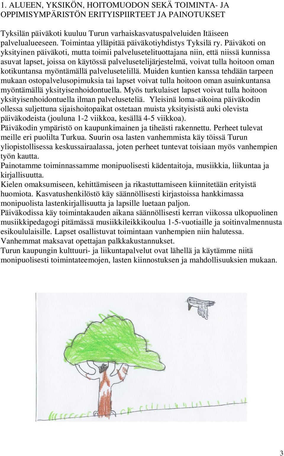 Päiväkoti on yksityinen päiväkoti, mutta toimii palvelusetelituottajana niin, että niissä kunnissa asuvat lapset, joissa on käytössä palvelusetelijärjestelmä, voivat tulla hoitoon oman kotikuntansa