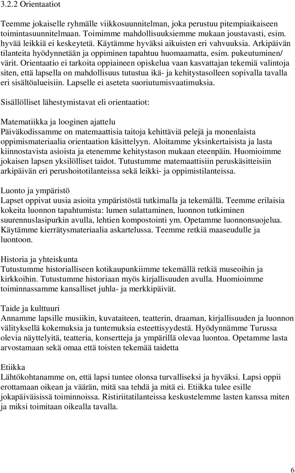 Orientaatio ei tarkoita oppiaineen opiskelua vaan kasvattajan tekemiä valintoja siten, että lapsella on mahdollisuus tutustua ikä- ja kehitystasolleen sopivalla tavalla eri sisältöalueisiin.