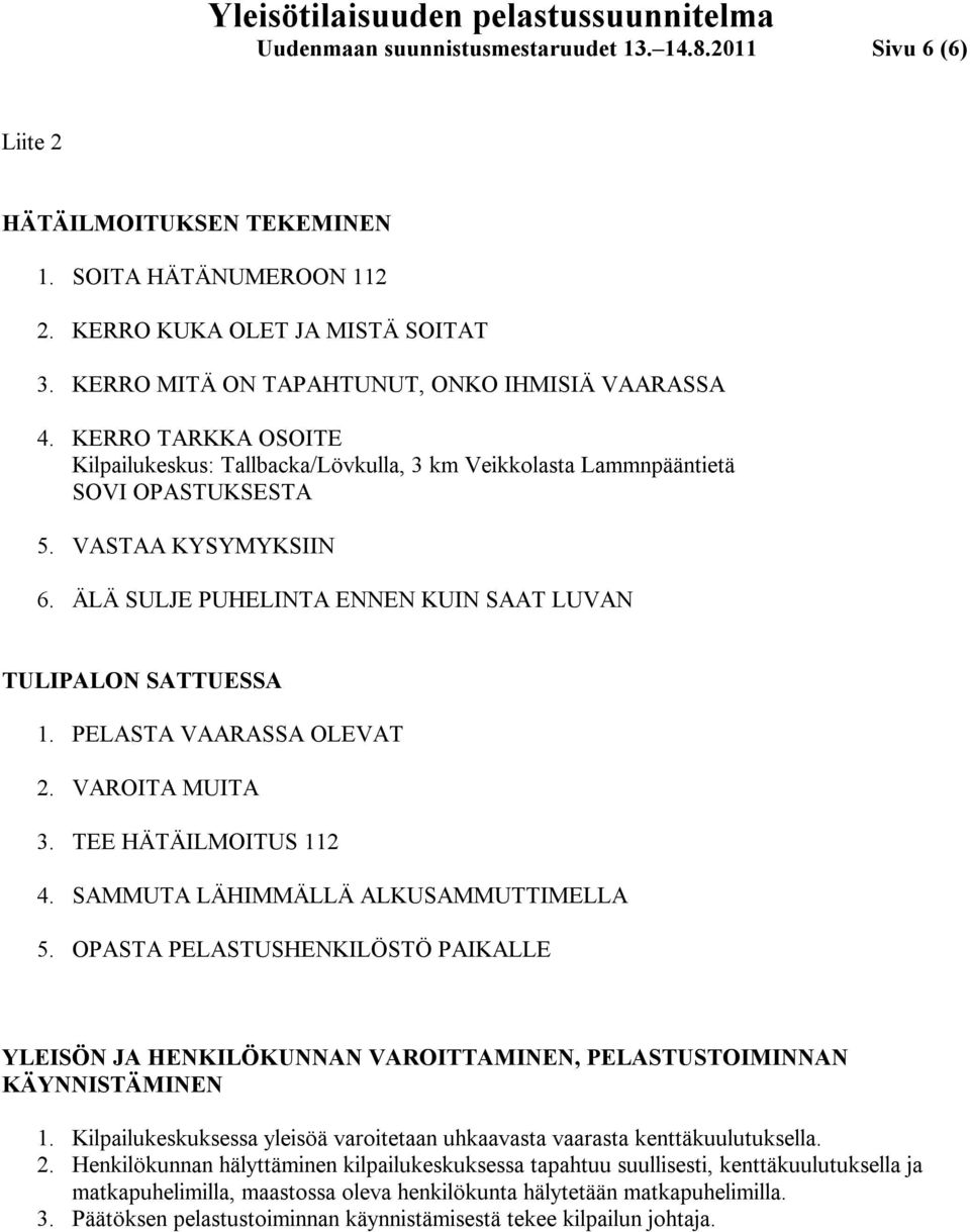 ÄLÄ SULJE PUHELINTA ENNEN KUIN SAAT LUVAN TULIPALON SATTUESSA 1. PELASTA VAARASSA OLEVAT 2. VAROITA MUITA 3. TEE HÄTÄILMOITUS 112 4. SAMMUTA LÄHIMMÄLLÄ ALKUSAMMUTTIMELLA 5.