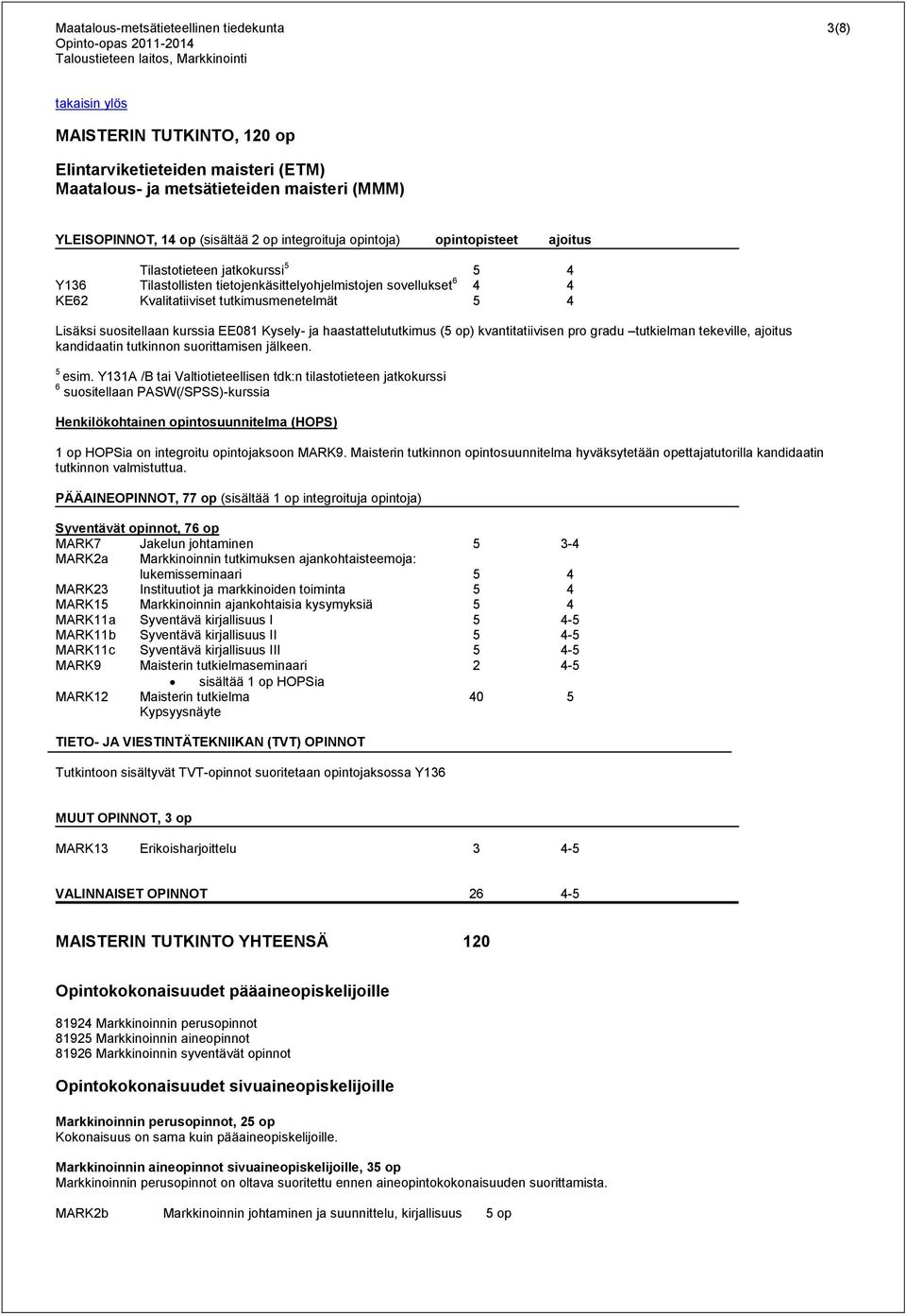 kurssia EE081 Kysely- ja haastattelututkimus (5 op) kvantitatiivisen pro gradu tutkielman tekeville, ajoitus kandidaatin tutkinnon suorittamisen jälkeen. 5 esim.