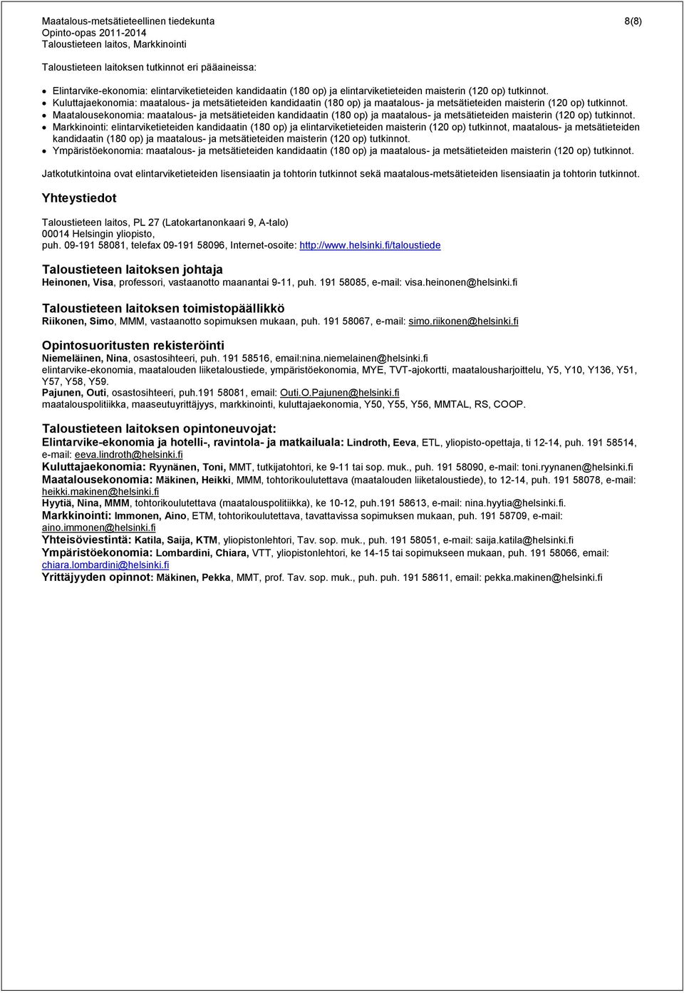 Maatalousekonomia: maatalous- ja metsätieteiden kandidaatin (180 op) ja maatalous- ja metsätieteiden maisterin (120 op) tutkinnot.