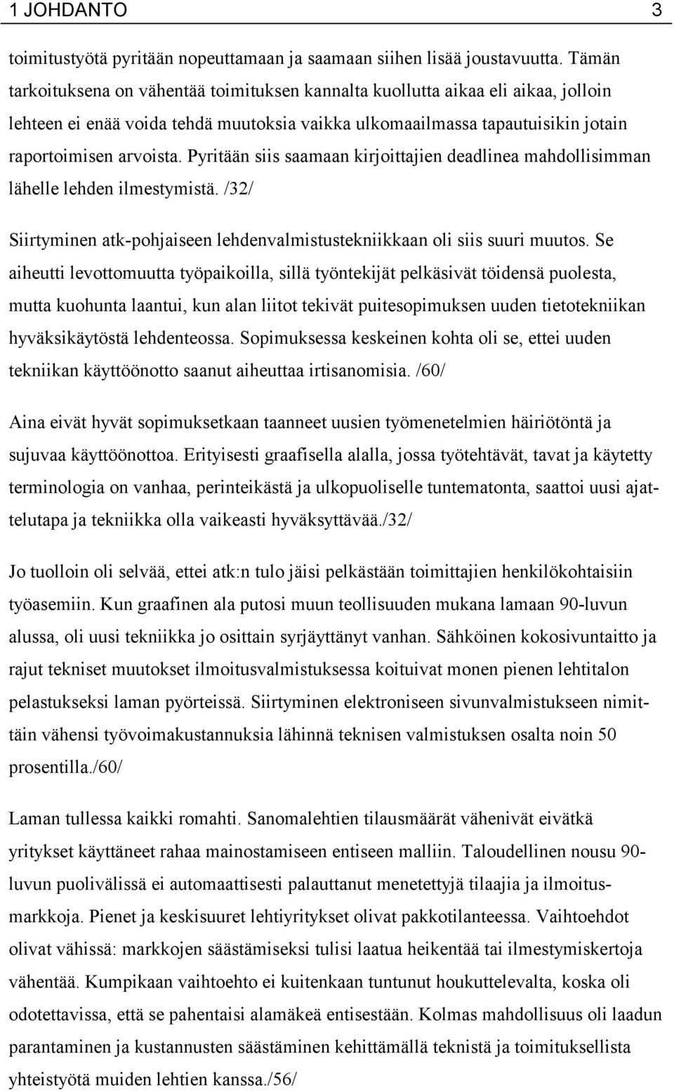 Pyritään siis saamaan kirjoittajien deadlinea mahdollisimman lähelle lehden ilmestymistä. /32/ Siirtyminen atk-pohjaiseen lehdenvalmistustekniikkaan oli siis suuri muutos.