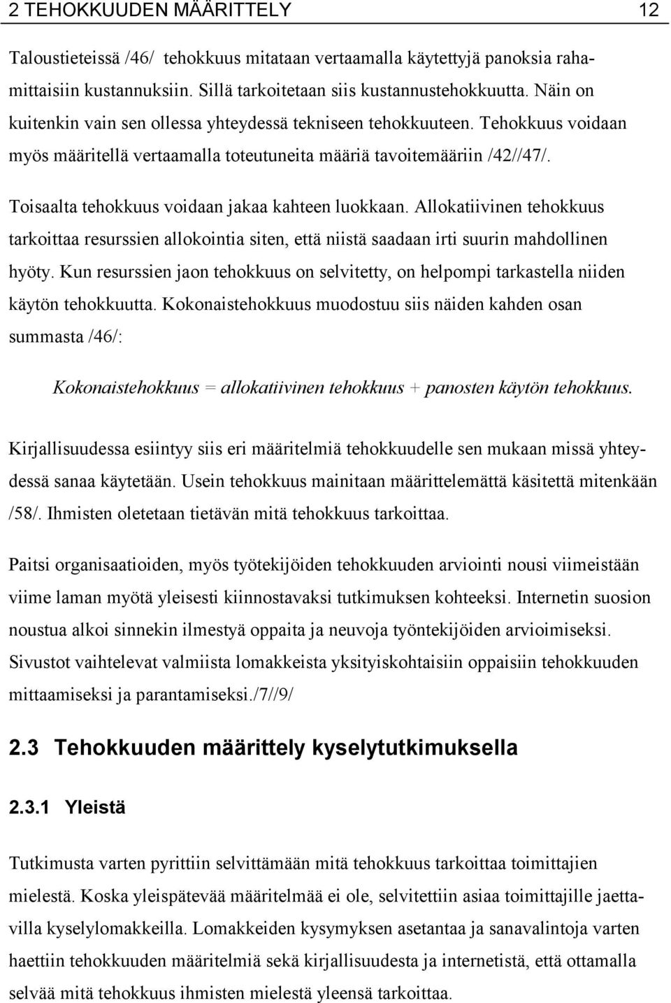 Toisaalta tehokkuus voidaan jakaa kahteen luokkaan. Allokatiivinen tehokkuus tarkoittaa resurssien allokointia siten, että niistä saadaan irti suurin mahdollinen hyöty.