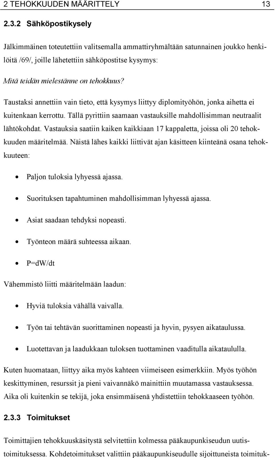 Taustaksi annettiin vain tieto, että kysymys liittyy diplomityöhön, jonka aihetta ei kuitenkaan kerrottu. Tällä pyrittiin saamaan vastauksille mahdollisimman neutraalit lähtökohdat.