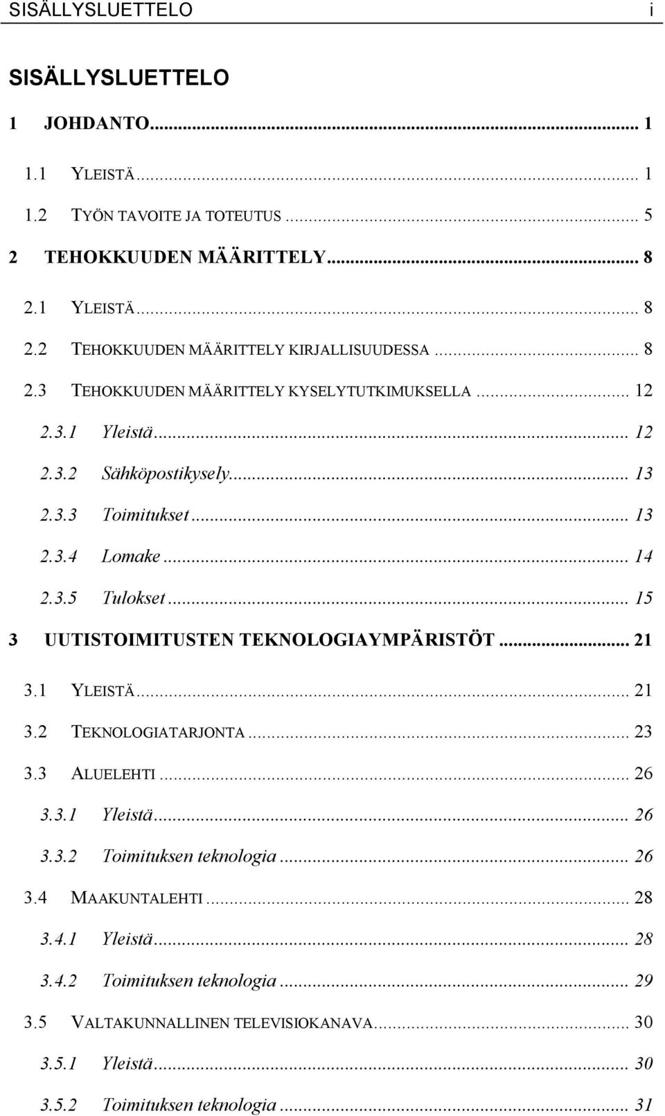 .. 15 3 UUTISTOIMITUSTEN TEKNOLOGIAYMPÄRISTÖT... 21 3.1 YLEISTÄ... 21 3.2 TEKNOLOGIATARJONTA... 23 3.3 ALUELEHTI... 26 3.3.1 Yleistä... 26 3.3.2 Toimituksen teknologia... 26 3.4 MAAKUNTALEHTI.