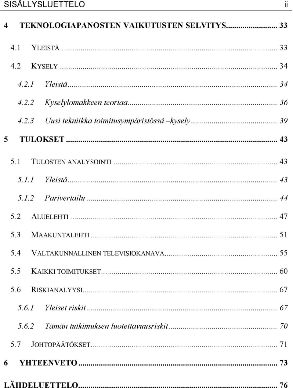 .. 44 5.2 ALUELEHTI... 47 5.3 MAAKUNTALEHTI... 51 5.4 VALTAKUNNALLINEN TELEVISIOKANAVA... 55 5.5 KAIKKI TOIMITUKSET... 60 5.6 RISKIANALYYSI... 67 5.