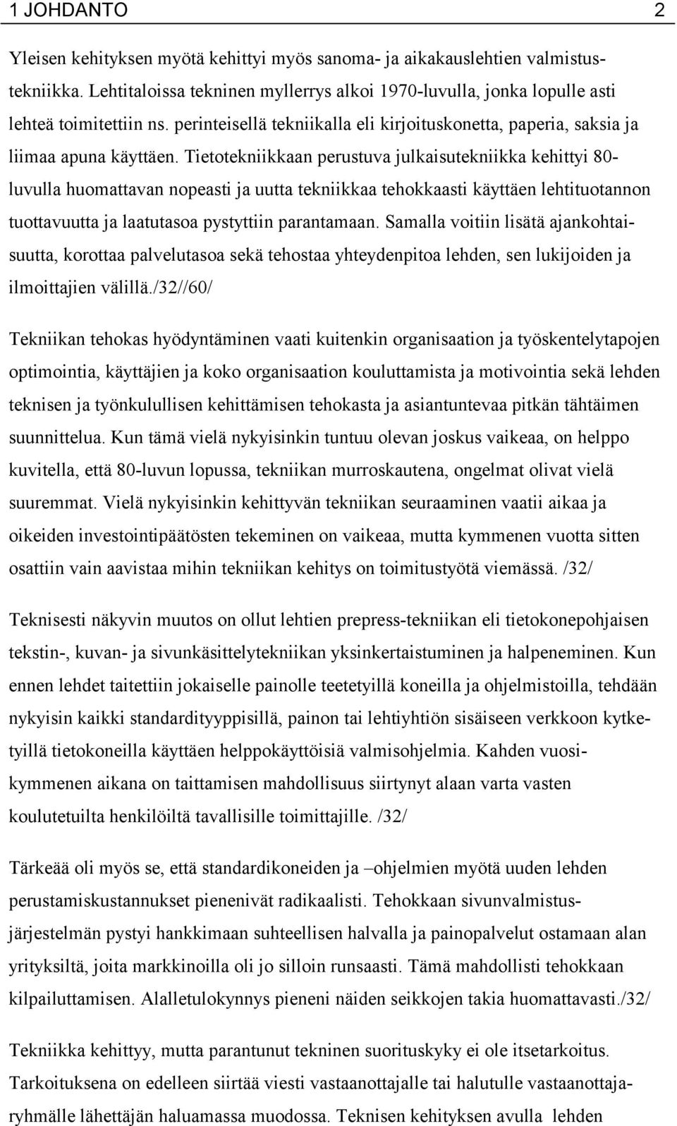 Tietotekniikkaan perustuva julkaisutekniikka kehittyi 80- luvulla huomattavan nopeasti ja uutta tekniikkaa tehokkaasti käyttäen lehtituotannon tuottavuutta ja laatutasoa pystyttiin parantamaan.