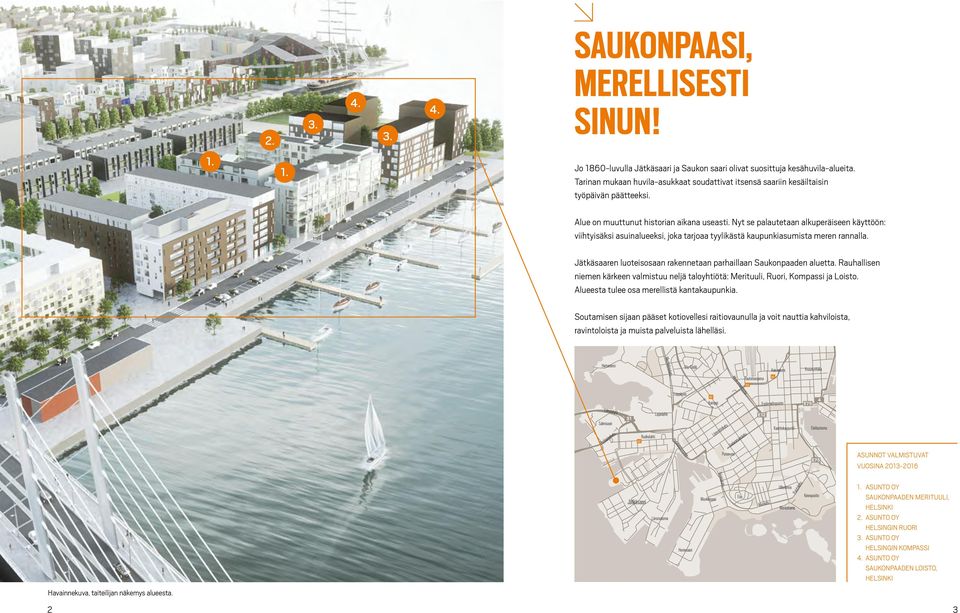 Nyt se palautetaan alkuperäiseen käyttöön: viihtyisäksi asuinalueeksi, joka tarjoaa tyylikästä kaupunkiasumista meren rannalla. Jätkäsaaren luoteisosaan rakennetaan parhaillaan Saukonpaaden aluetta.