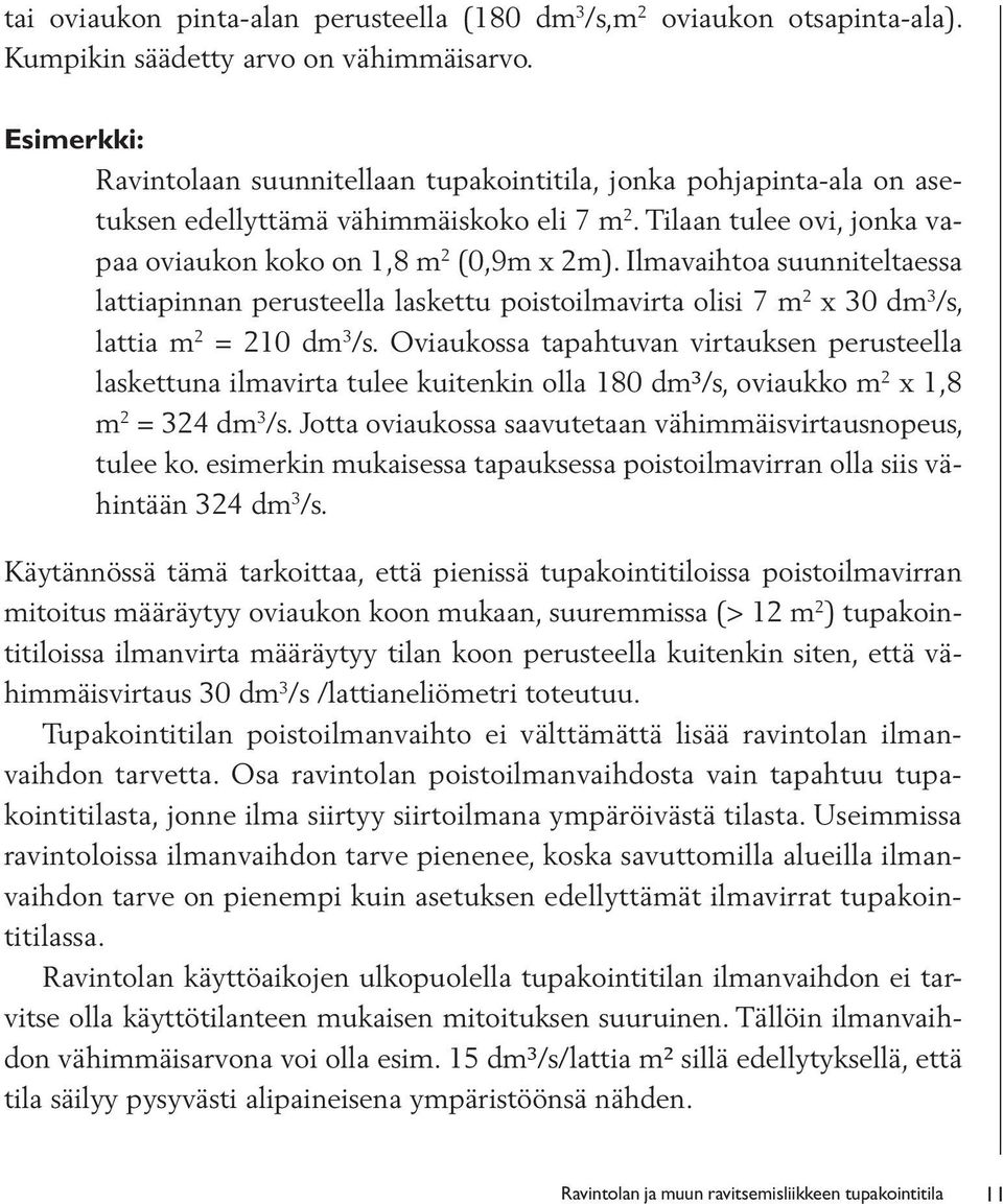 Ilmavaihtoa suunniteltaessa lattiapinnan perusteella laskettu poistoilmavirta olisi 7 m 2 x 30 dm 3 /s, lattia m 2 = 210 dm 3 /s.