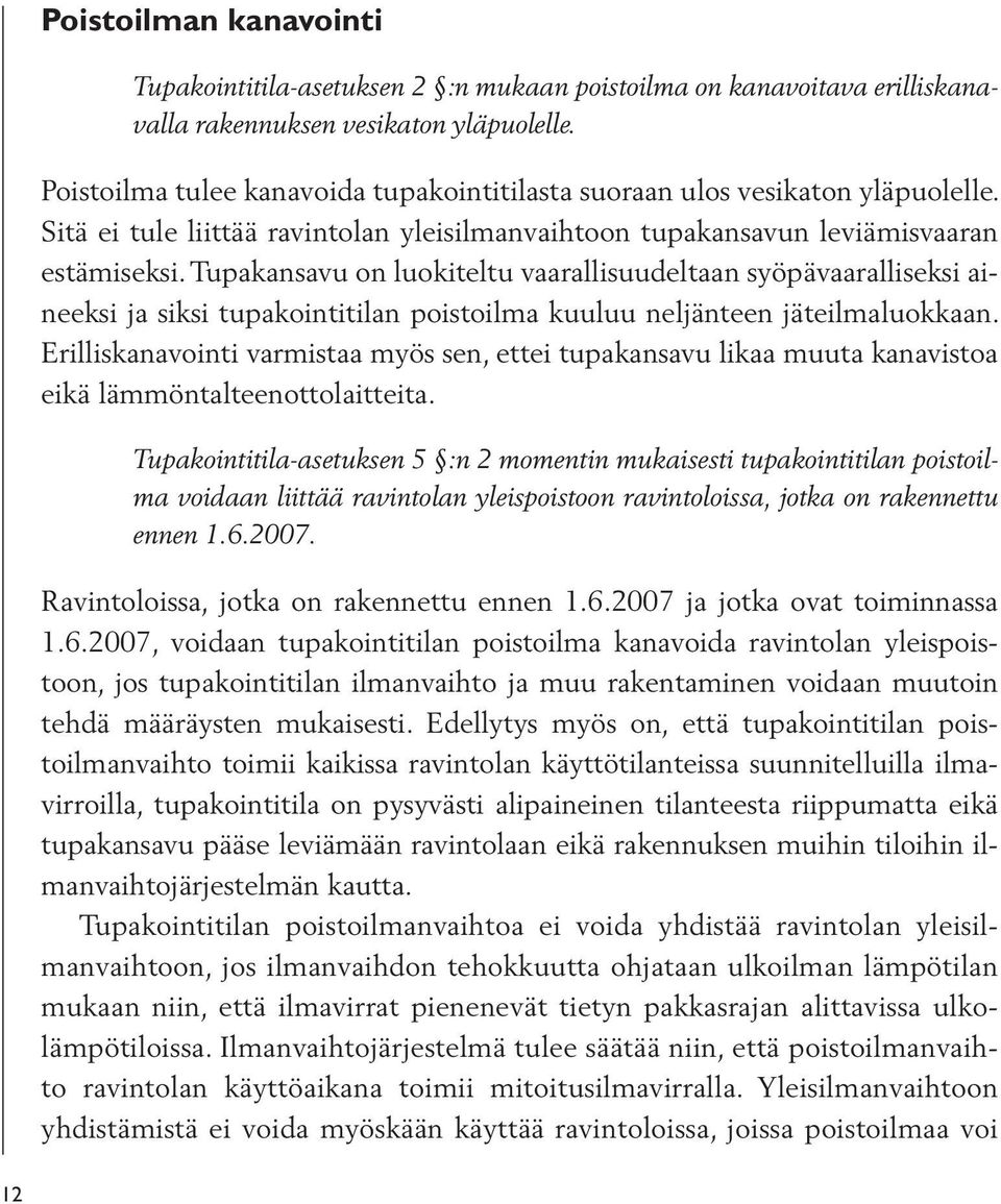 Tupakansavu on luokiteltu vaarallisuudeltaan syöpävaaralliseksi aineeksi ja siksi tupakointitilan poistoilma kuuluu neljänteen jäteilmaluokkaan.