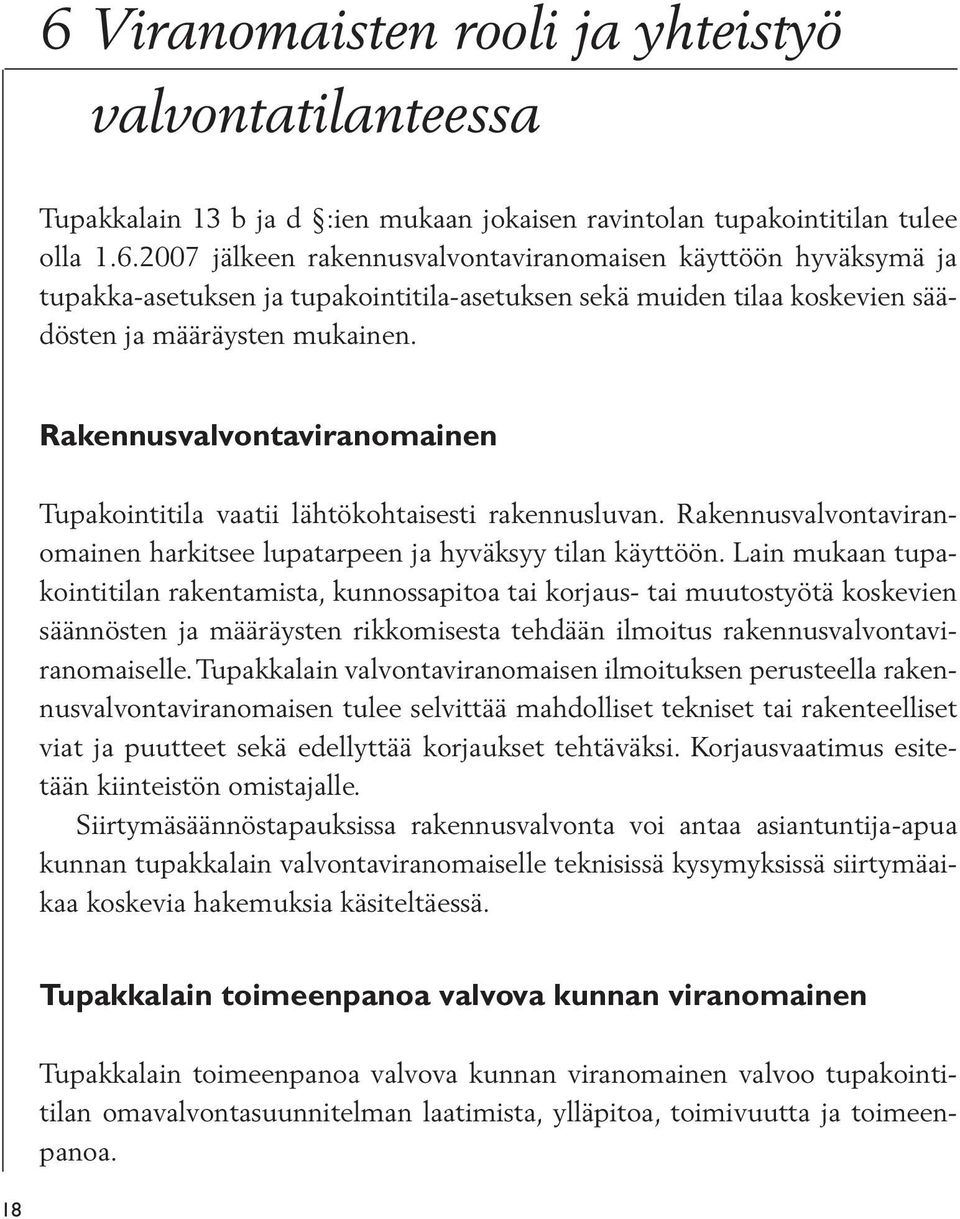 Lain mukaan tupakointitilan rakentamista, kunnossapitoa tai korjaus- tai muutostyötä koskevien säännösten ja määräysten rikkomisesta tehdään ilmoitus rakennusvalvontaviranomaiselle.