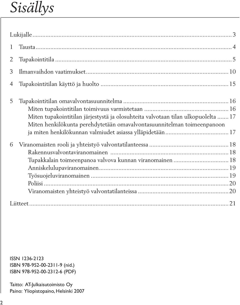 .. 17 Miten henkilökunta perehdytetään omavalvontasuunnitelman toimeenpanoon ja miten henkilökunnan valmiudet asiassa ylläpidetään... 17 6 Viranomaisten rooli ja yhteistyö valvontatilanteessa.