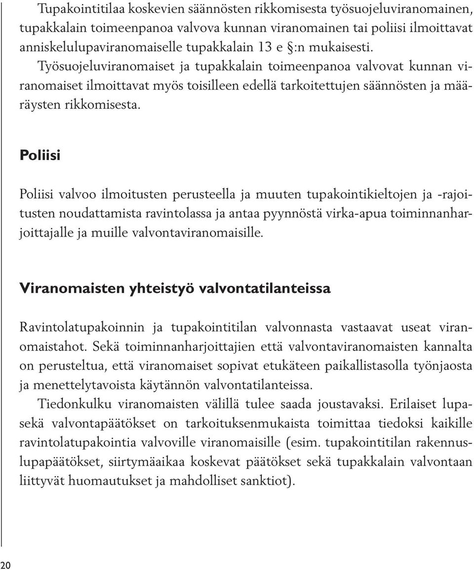 Poliisi Poliisi valvoo ilmoitusten perusteella ja muuten tupakointikieltojen ja -rajoitusten noudattamista ravintolassa ja antaa pyynnöstä virka-apua toiminnanharjoittajalle ja muille