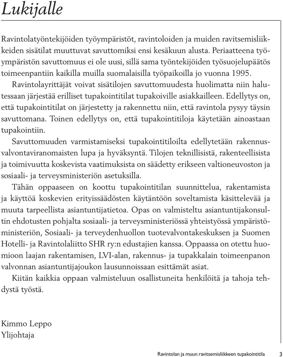 Ravintolayrittäjät voivat sisätilojen savuttomuudesta huolimatta niin halutessaan järjestää erilliset tupakointitilat tupakoiville asiakkailleen.