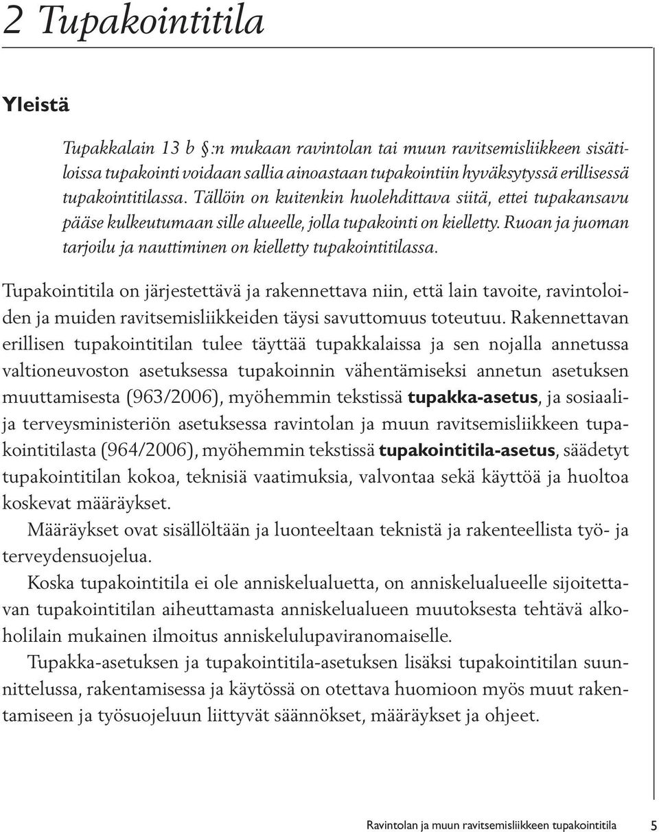 Tupakointitila on järjestettävä ja rakennettava niin, että lain tavoite, ravintoloiden ja muiden ravitsemisliikkeiden täysi savuttomuus toteutuu.