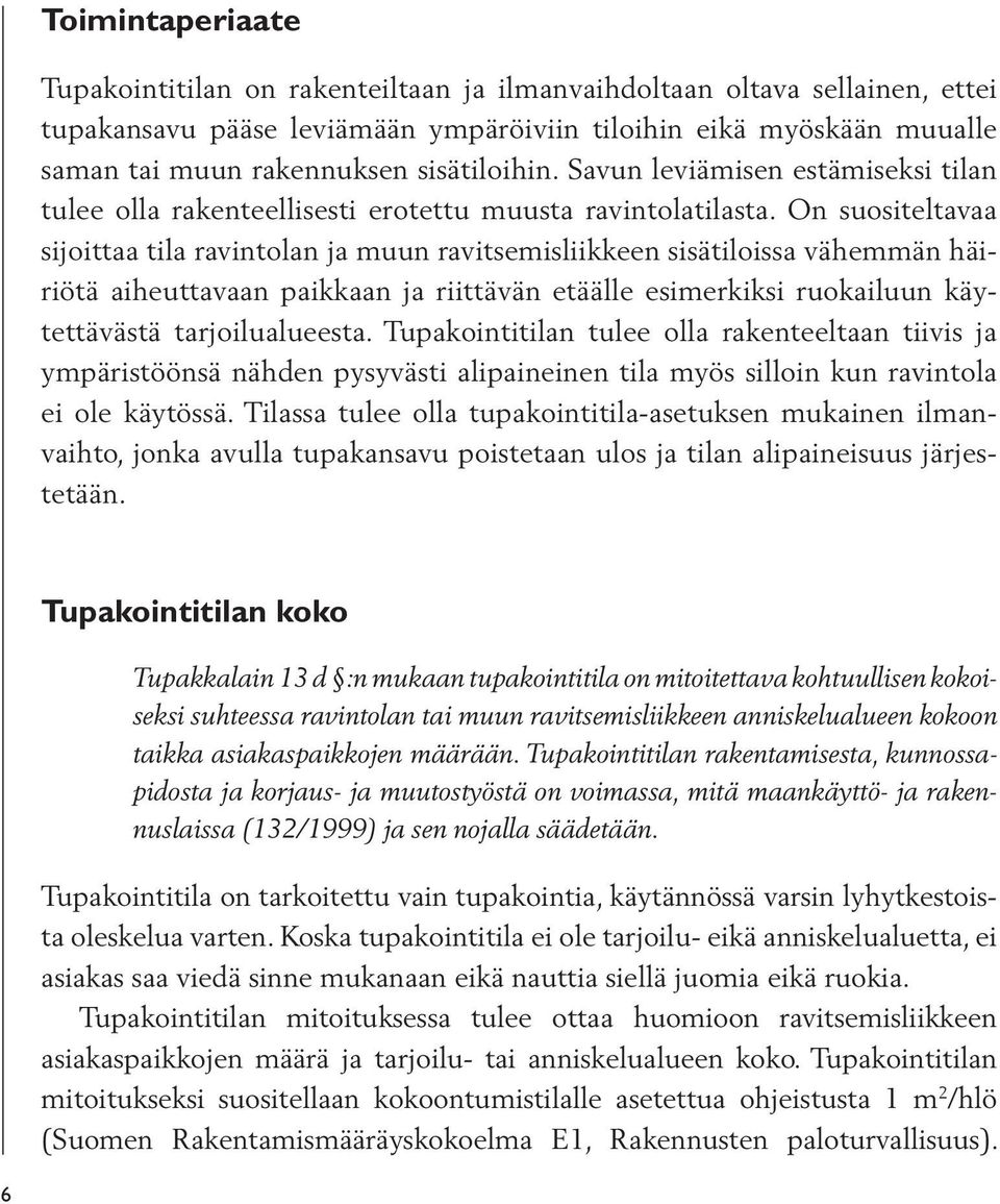 On suositeltavaa sijoittaa tila ravintolan ja muun ravitsemisliikkeen sisätiloissa vähemmän häiriötä aiheuttavaan paikkaan ja riittävän etäälle esimerkiksi ruokailuun käytettävästä tarjoilualueesta.