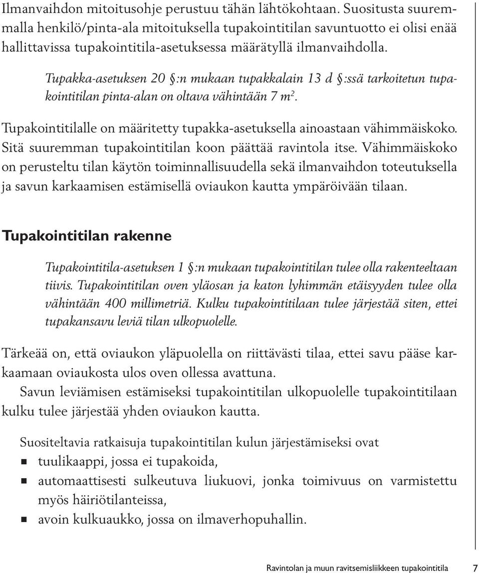 Tupakka-asetuksen 20 :n mukaan tupakkalain 13 d :ssä tarkoitetun tupakointitilan pinta-alan on oltava vähintään 7 m 2. Tupakointitilalle on määritetty tupakka-asetuksella ainoastaan vähimmäiskoko.