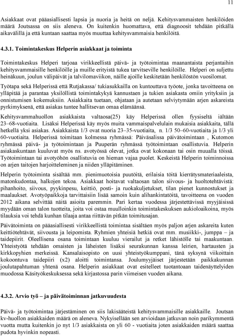 Toimintakeskus Helperin asiakkaat ja toiminta Toimintakeskus Helperi tarjoaa virikkeellistä päivä- ja työtoimintaa maanantaista perjantaihin kehitysvammaisille henkilöille ja muille erityistä tukea