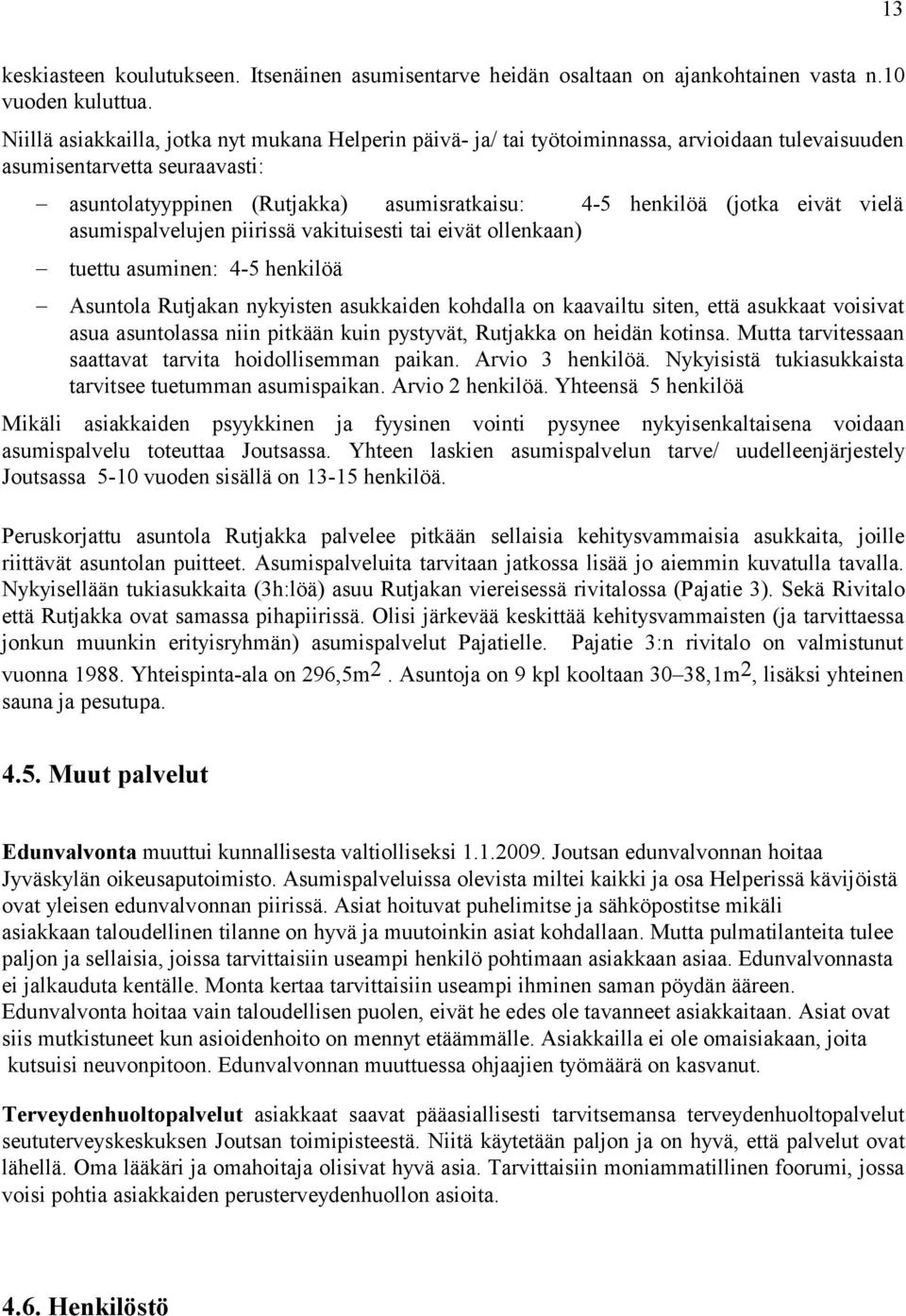 eivät vielä asumispalvelujen piirissä vakituisesti tai eivät ollenkaan) tuettu asuminen: 4-5 henkilöä Asuntola Rutjakan nykyisten asukkaiden kohdalla on kaavailtu siten, että asukkaat voisivat asua