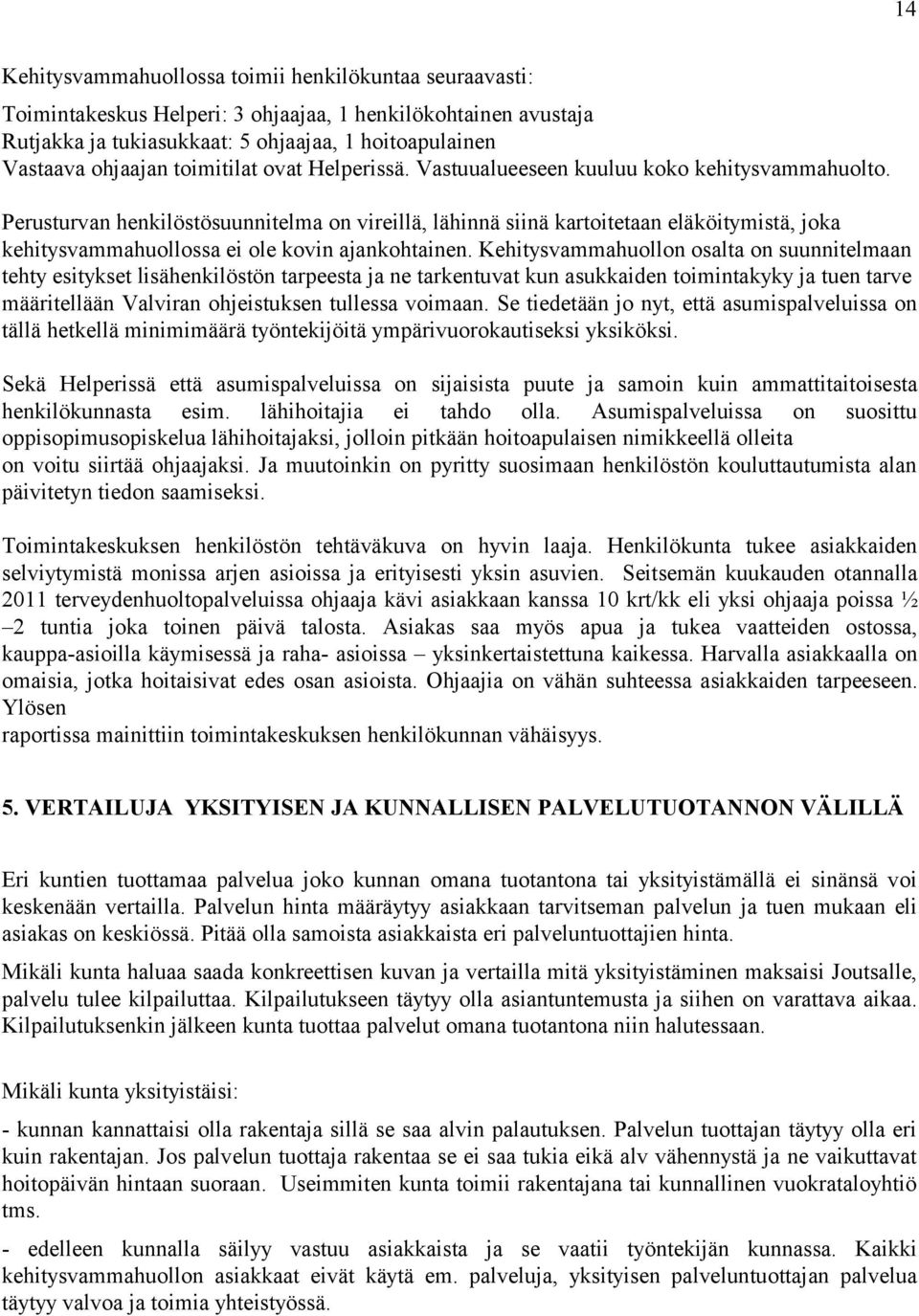 Perusturvan henkilöstösuunnitelma on vireillä, lähinnä siinä kartoitetaan eläköitymistä, joka kehitysvammahuollossa ei ole kovin ajankohtainen.