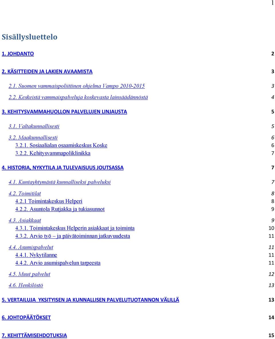HISTORIA, NYKYTILA JA TULEVAISUUS JOUTSASSA 7 4.1. Kuntayhtymästä kunnalliseksi palveluksi 7 4.2. Toimitilat 8 4.2.1 Toimintakeskus Helperi 8 4.2.2. Asuntola Rutjakka ja tukiasunnot 9 4.3.