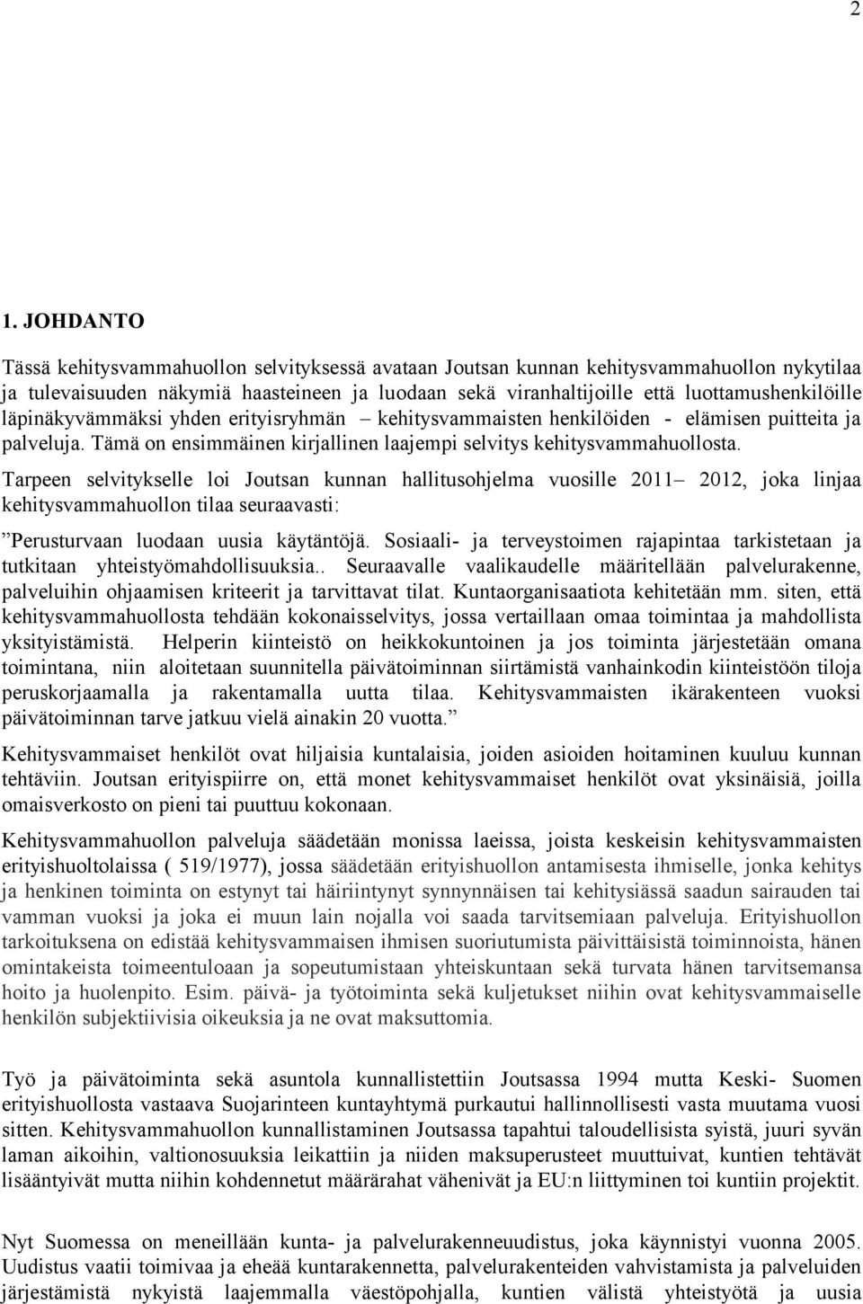 Tarpeen selvitykselle loi Joutsan kunnan hallitusohjelma vuosille 2011 2012, joka linjaa kehitysvammahuollon tilaa seuraavasti: Perusturvaan luodaan uusia käytäntöjä.
