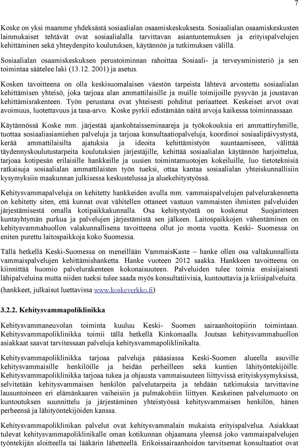 Sosiaalialan osaamiskeskuksen perustoiminnan rahoittaa Sosiaali- ja terveysministeriö ja sen toimintaa säätelee laki (13.12. 2001) ja asetus.